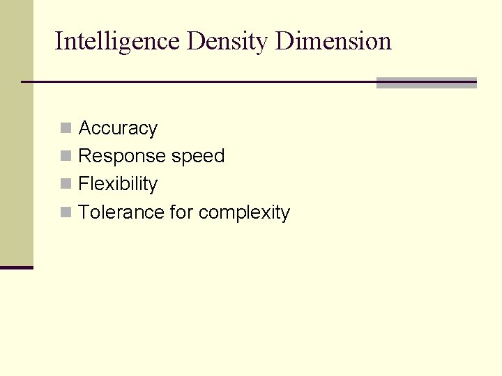 Intelligence Density Dimension n Accuracy n Response speed n Flexibility n Tolerance for complexity