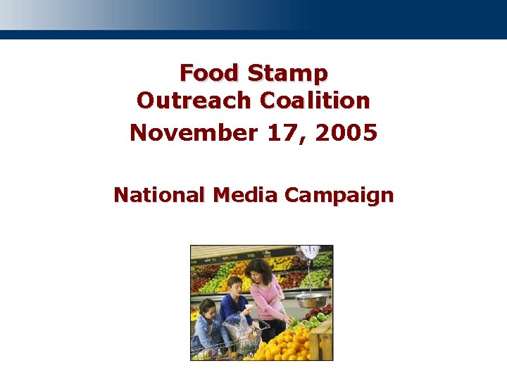 Food Stamp Outreach Coalition November 17, 2005 National Media Campaign 