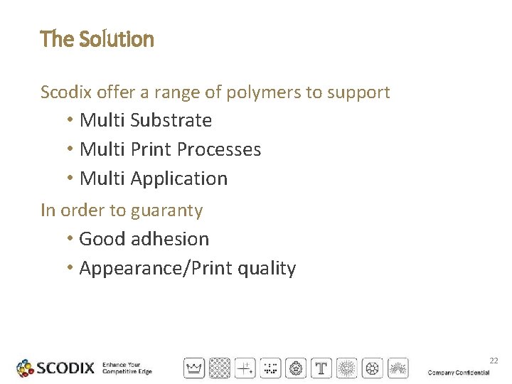 The Solution Scodix offer a range of polymers to support • Multi Substrate •