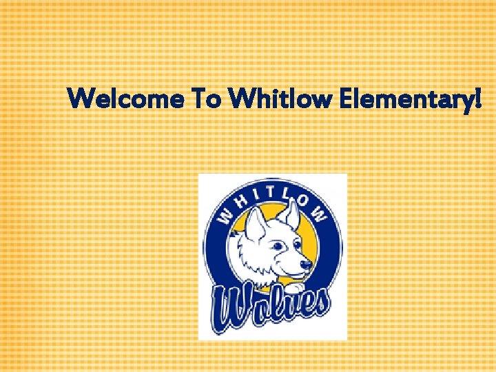 Welcome To Whitlow Elementary! Welcome To Whitlow Elementary!