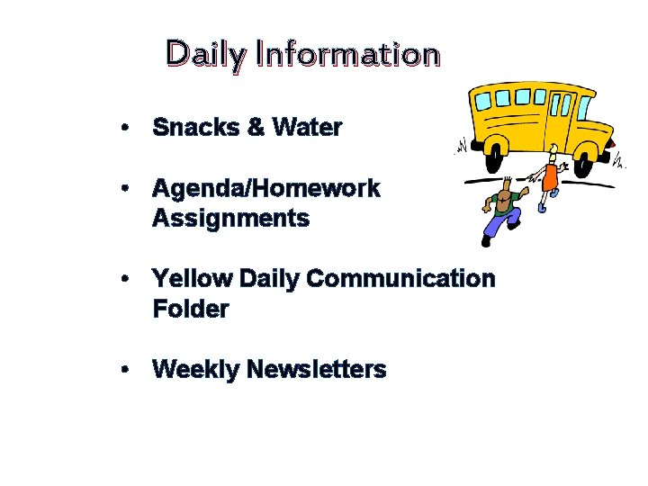 Daily Information • Snacks & Water • Agenda/Homework Assignments • Yellow Daily Communication Folder Daily Information • Snacks & Water • Agenda/Homework Assignments • Yellow Daily Communication Folder