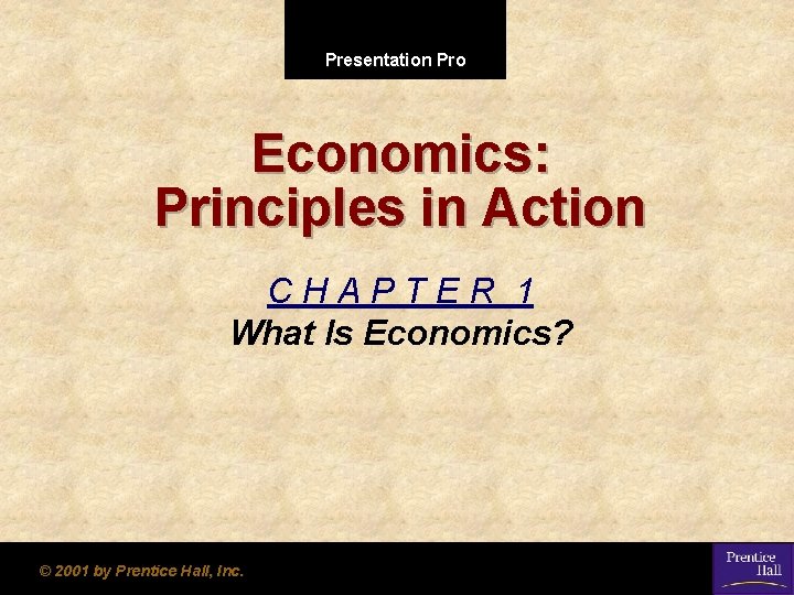 Presentation Pro Economics: Principles in Action CHAPTER 1 What Is Economics? © 2001 by