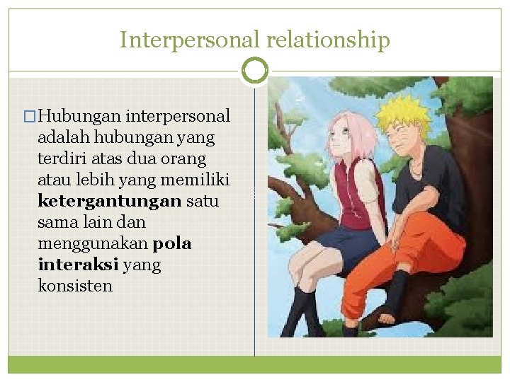 Interpersonal relationship �Hubungan interpersonal adalah hubungan yang terdiri atas dua orang atau lebih yang