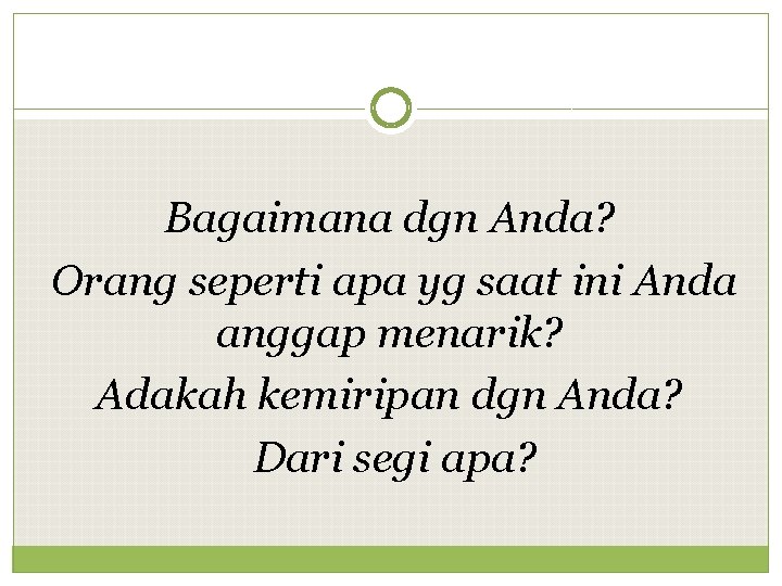 Bagaimana dgn Anda? Orang seperti apa yg saat ini Anda anggap menarik? Adakah kemiripan