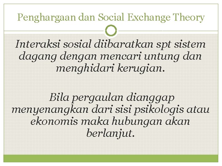 Penghargaan dan Social Exchange Theory Interaksi sosial diibaratkan spt sistem dagang dengan mencari untung