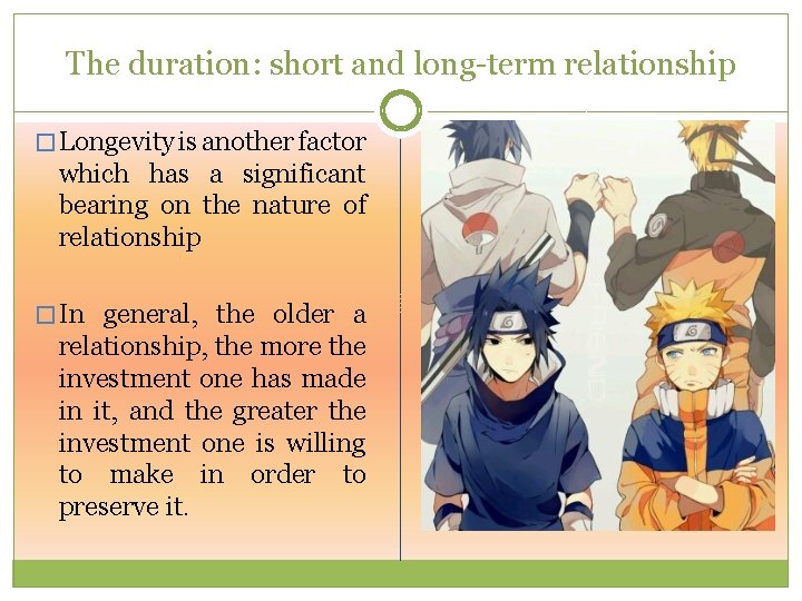 The duration: short and long-term relationship � Longevity is another factor which has a