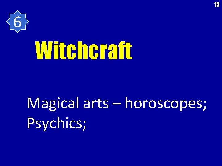 12 6 Witchcraft Magical arts – horoscopes; Psychics; 