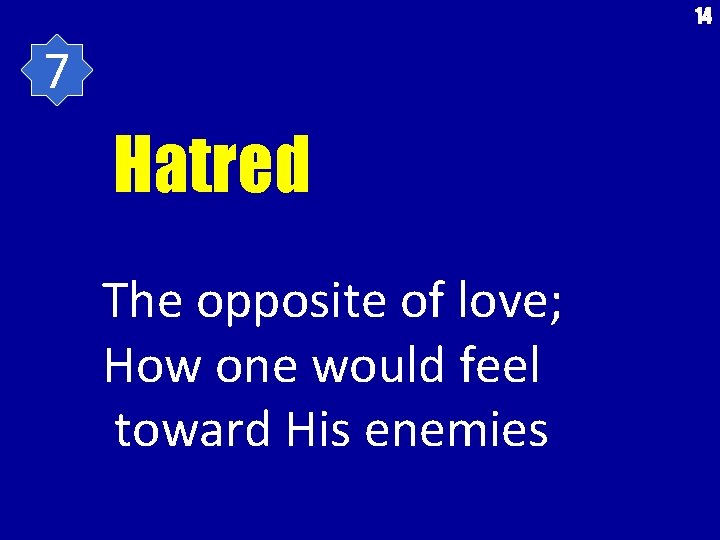 14 7 Hatred The opposite of love; How one would feel toward His enemies