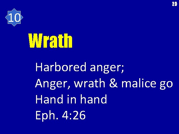 20 10 Wrath Harbored anger; Anger, wrath & malice go Hand in hand Eph.