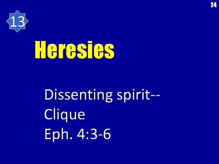 24 13 Heresies Dissenting spirit-Clique Eph. 4: 3 -6 