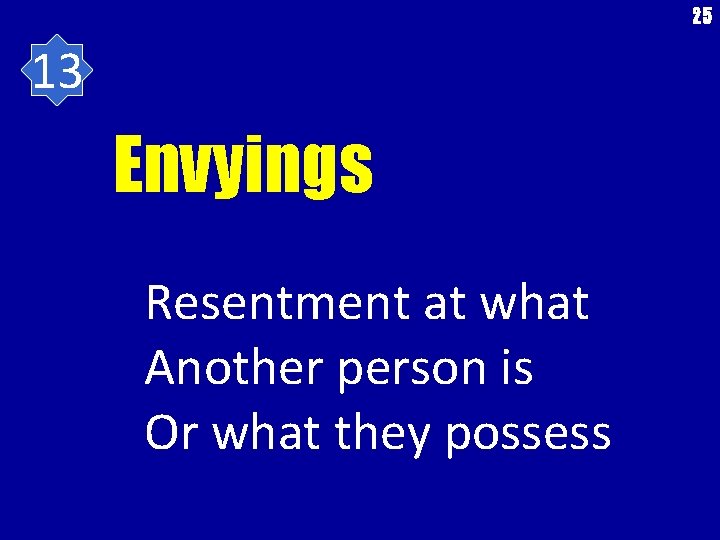 25 13 Envyings Resentment at what Another person is Or what they possess 
