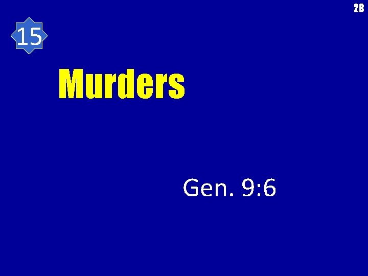 28 15 Murders Gen. 9: 6 