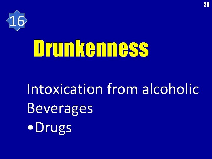 29 16 Drunkenness Intoxication from alcoholic Beverages • Drugs 