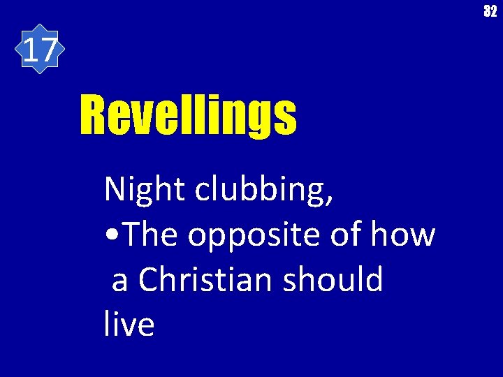 32 17 Revellings Night clubbing, • The opposite of how a Christian should live