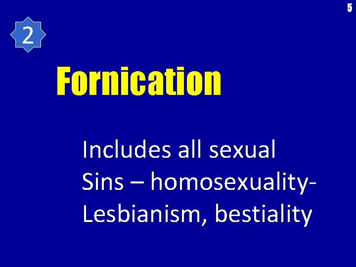 5 2 Fornication Includes all sexual Sins – homosexuality. Lesbianism, bestiality 