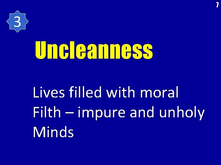 7 3 Uncleanness Lives filled with moral Filth – impure and unholy Minds 