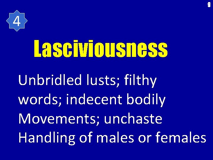 9 4 Lasciviousness Unbridled lusts; filthy words; indecent bodily Movements; unchaste Handling of males