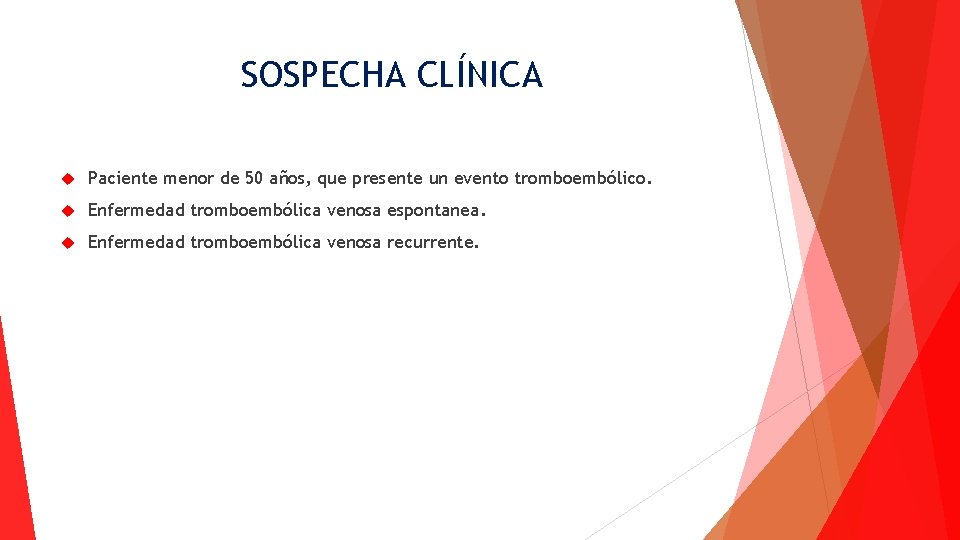 SOSPECHA CLÍNICA Paciente menor de 50 años, que presente un evento tromboembólico. Enfermedad tromboembólica