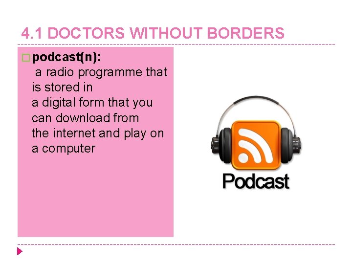 4. 1 DOCTORS WITHOUT BORDERS � podcast(n): a radio programme that is stored in