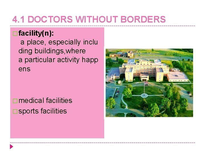 4. 1 DOCTORS WITHOUT BORDERS � facility(n): a place, especially inclu ding buildings, where