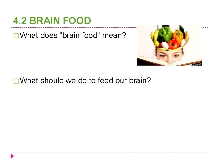 4. 2 BRAIN FOOD � What does “brain food” mean? � What should we