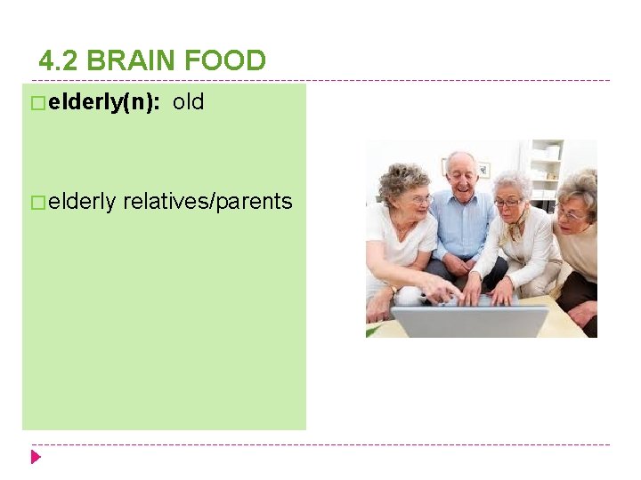 4. 2 BRAIN FOOD � elderly(n): � elderly old relatives/parents 