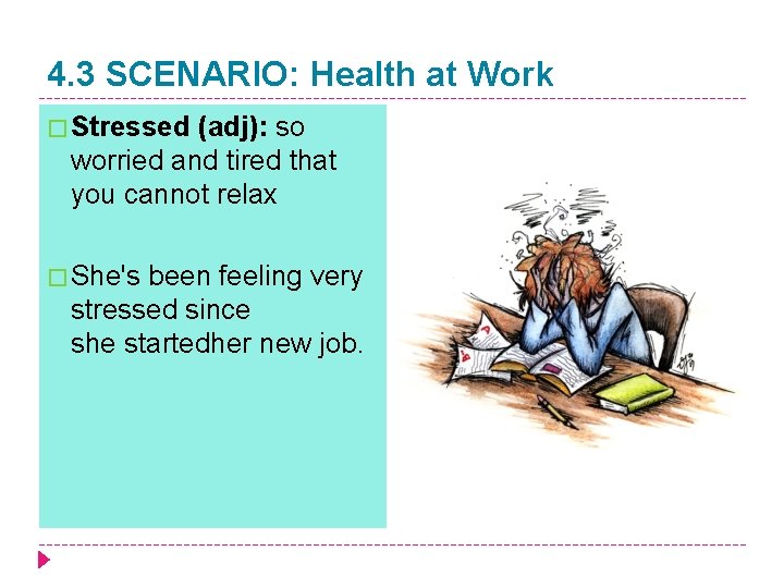 4. 3 SCENARIO: Health at Work � Stressed (adj): so worried and tired that