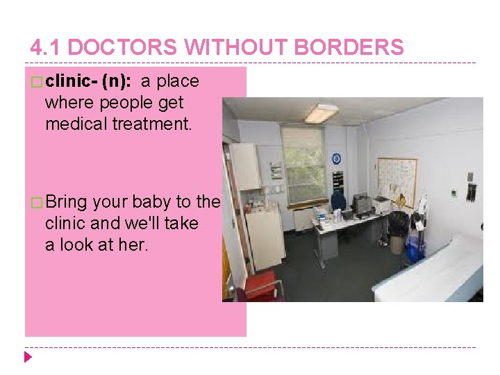 4. 1 DOCTORS WITHOUT BORDERS � clinic- (n): a place where people get medical