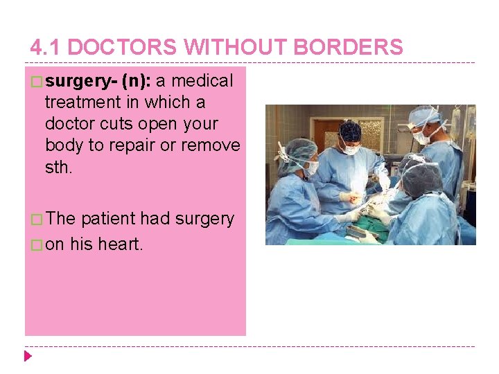 4. 1 DOCTORS WITHOUT BORDERS � surgery- (n): a medical treatment in which a