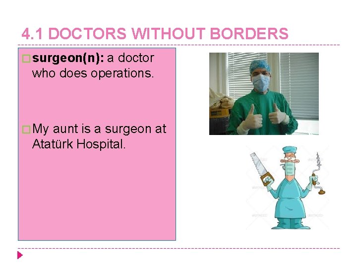 4. 1 DOCTORS WITHOUT BORDERS � surgeon(n): a doctor who does operations. � My