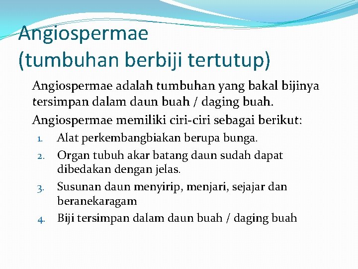 Angiospermae (tumbuhan berbiji tertutup) Angiospermae adalah tumbuhan yang bakal bijinya tersimpan dalam daun buah