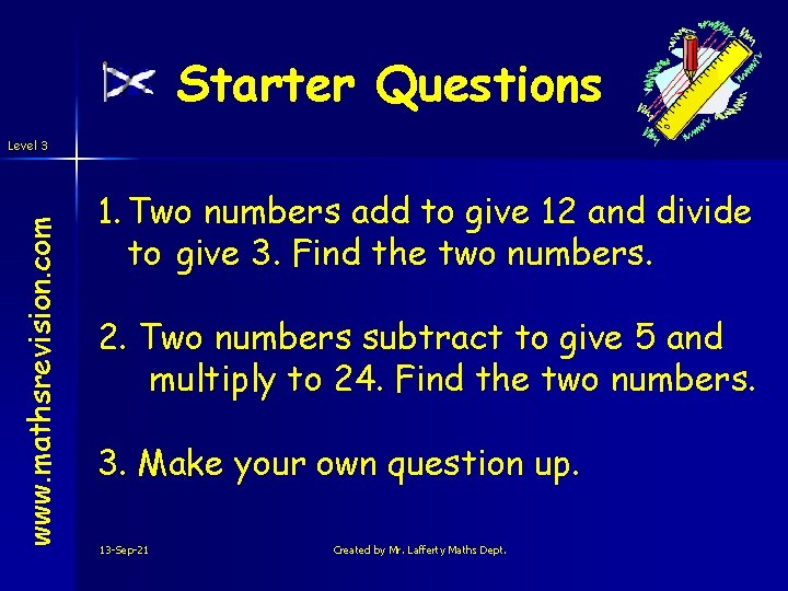 Starter Questions www. mathsrevision. com Level 3 1. Two numbers add to give 12