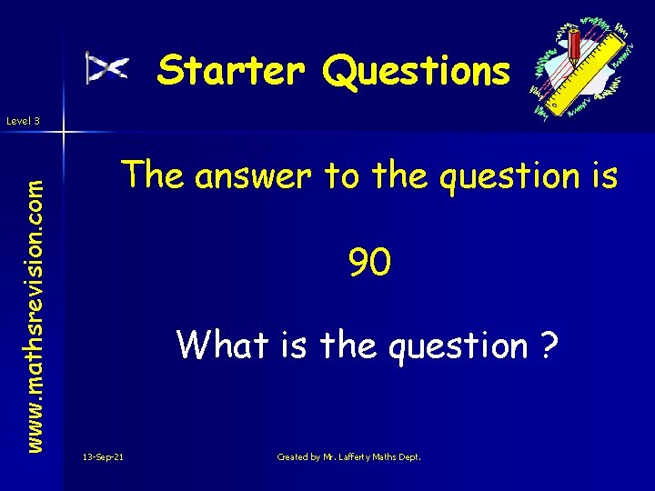 Starter Questions www. mathsrevision. com Level 3 The answer to the question is 90