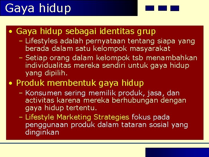 Gaya hidup • Gaya hidup sebagai identitas grup – Lifestyles adalah pernyataan tentang siapa Gaya hidup • Gaya hidup sebagai identitas grup – Lifestyles adalah pernyataan tentang siapa