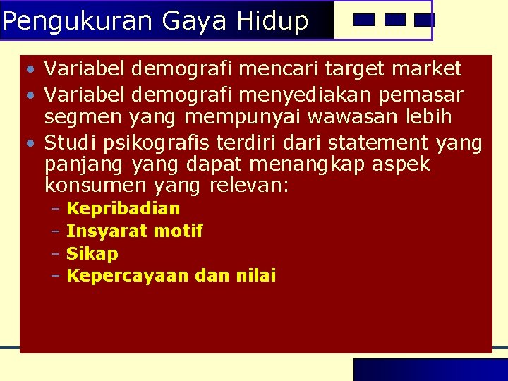 Pengukuran Gaya Hidup • Variabel demografi mencari target market • Variabel demografi menyediakan pemasar Pengukuran Gaya Hidup • Variabel demografi mencari target market • Variabel demografi menyediakan pemasar