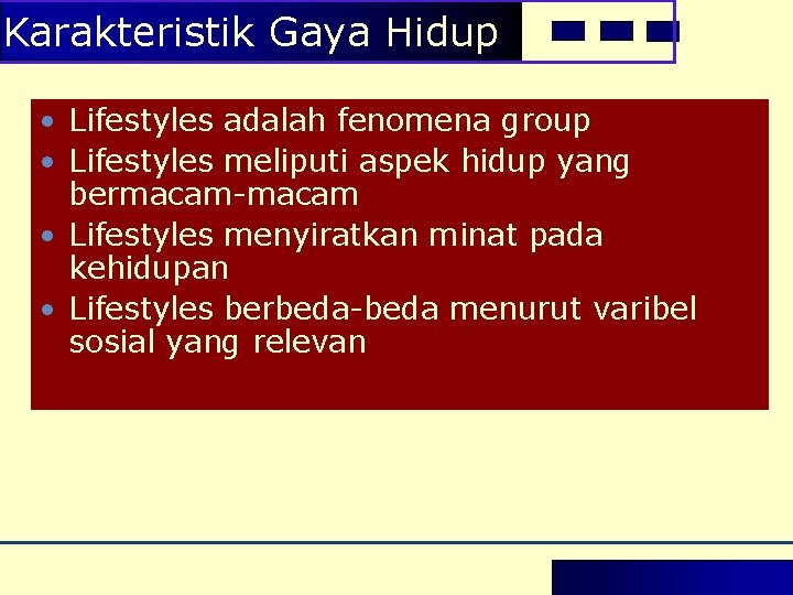 Karakteristik Gaya Hidup • Lifestyles adalah fenomena group • Lifestyles meliputi aspek hidup yang Karakteristik Gaya Hidup • Lifestyles adalah fenomena group • Lifestyles meliputi aspek hidup yang