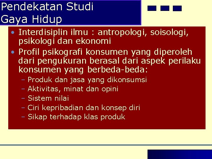 Pendekatan Studi Gaya Hidup • Interdisiplin ilmu : antropologi, soisologi, psikologi dan ekonomi • Pendekatan Studi Gaya Hidup • Interdisiplin ilmu : antropologi, soisologi, psikologi dan ekonomi •