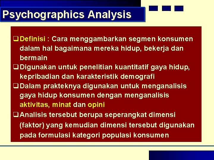 Psychographics Analysis q Definisi : Cara menggambarkan segmen konsumen dalam hal bagaimana mereka hidup, Psychographics Analysis q Definisi : Cara menggambarkan segmen konsumen dalam hal bagaimana mereka hidup,