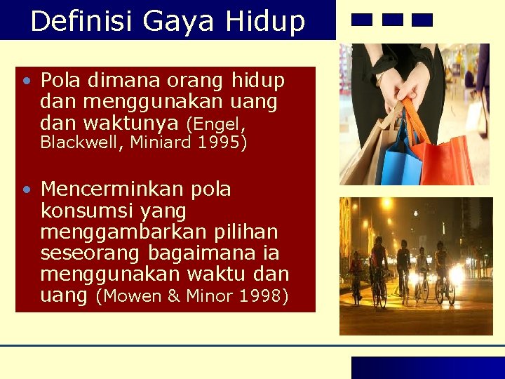 Definisi Gaya Hidup • Pola dimana orang hidup dan menggunakan uang dan waktunya (Engel, Definisi Gaya Hidup • Pola dimana orang hidup dan menggunakan uang dan waktunya (Engel,