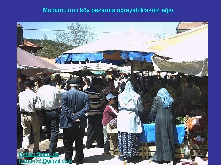 Mudurnu’nun köy pazarına uğrayabilirseniz eğer. . . fozhan@gmx. de fozhan 53@gmail. com 
