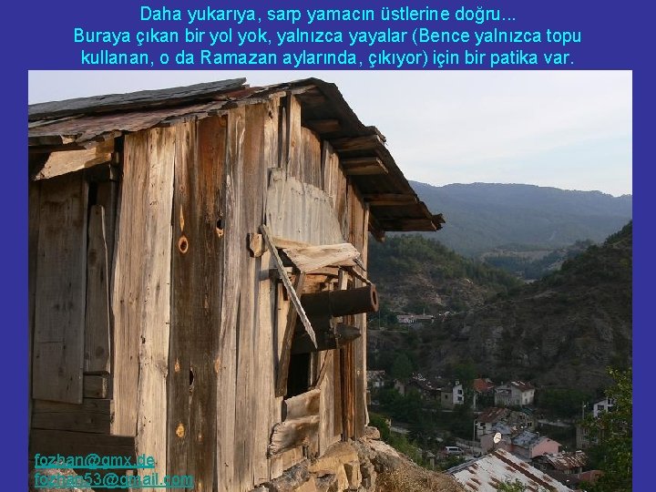Daha yukarıya, sarp yamacın üstlerine doğru. . . Buraya çıkan bir yol yok, yalnızca