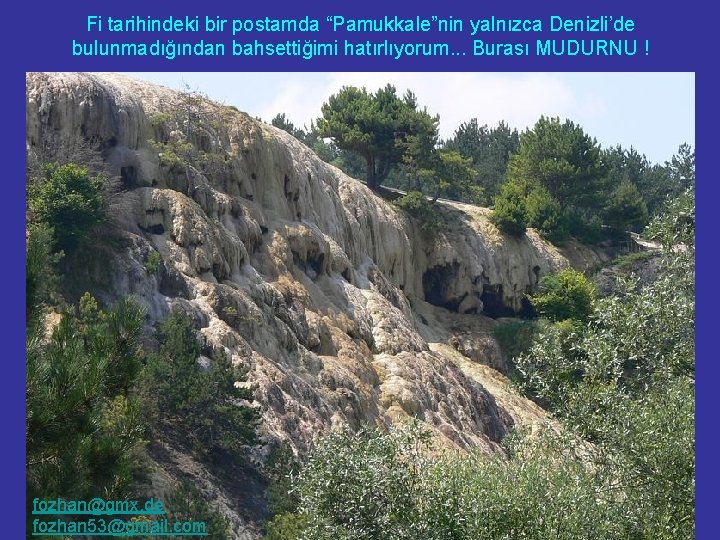 Fi tarihindeki bir postamda “Pamukkale”nin yalnızca Denizli’de bulunmadığından bahsettiğimi hatırlıyorum. . . Burası MUDURNU