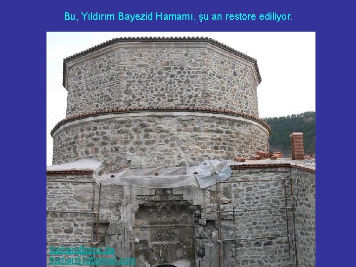 Bu, Yıldırım Bayezid Hamamı, şu an restore ediliyor. fozhan@gmx. de fozhan 53@gmail. com 