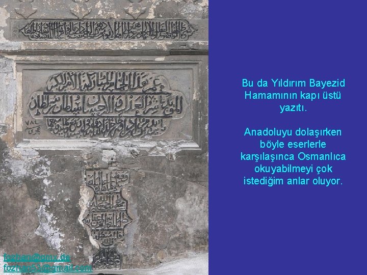 Bu da Yıldırım Bayezid Hamamının kapı üstü yazıtı. Anadoluyu dolaşırken böyle eserlerle karşılaşınca Osmanlıca
