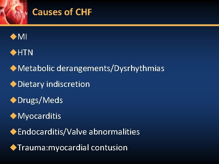 Causes of CHF ◆MI ◆HTN ◆Metabolic derangements/Dysrhythmias ◆Dietary indiscretion ◆Drugs/Meds ◆Myocarditis ◆Endocarditis/Valve abnormalities ◆Trauma: