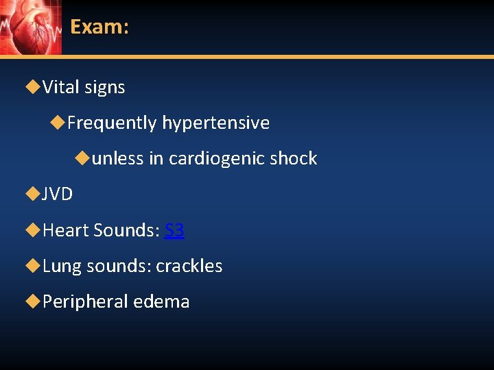 Exam: ◆Vital signs ◆Frequently hypertensive ◆unless in cardiogenic shock ◆JVD ◆Heart Sounds: S 3