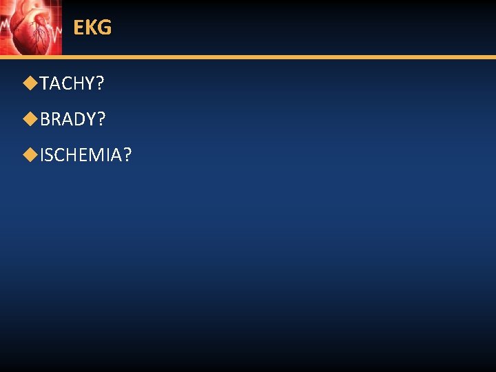 EKG ◆TACHY? ◆BRADY? ◆ISCHEMIA? 
