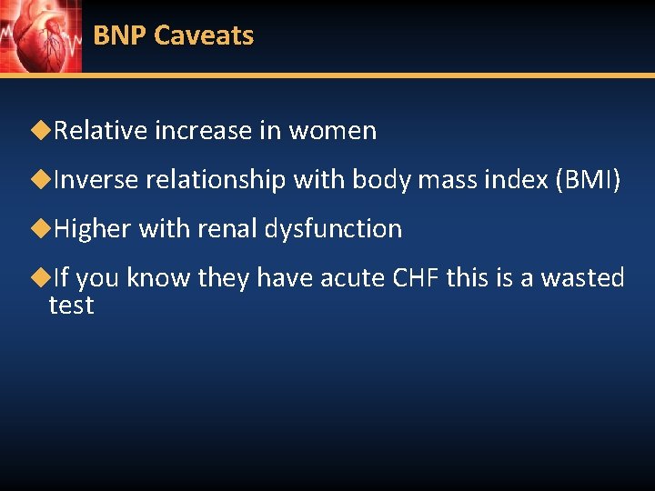 BNP Caveats ◆Relative increase in women ◆Inverse relationship with body mass index (BMI) ◆Higher