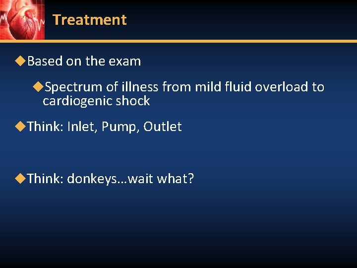 Treatment ◆Based on the exam ◆Spectrum of illness from mild fluid overload to cardiogenic