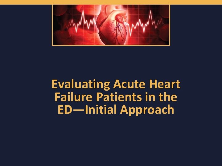 Evaluating Acute Heart Failure Patients in the ED—Initial Approach 